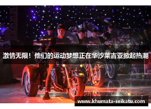 激情无限！他们的运动梦想正在华沙莱吉亚掀起热潮