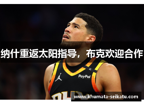 纳什重返太阳指导，布克欢迎合作